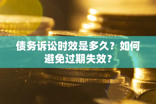 武汉债务诉讼时效是多久？如何避免过期失效？