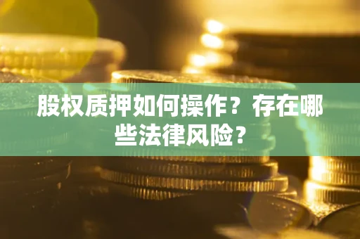 武汉股权质押如何操作？存在哪些法律风险？