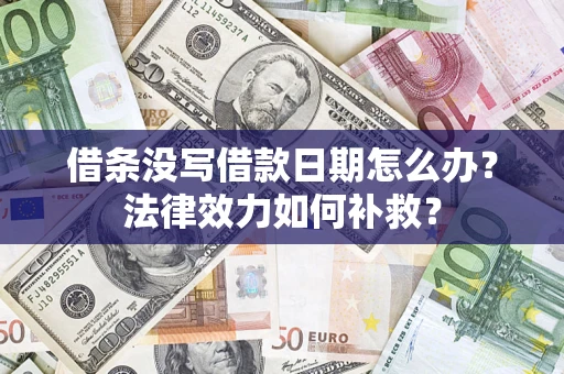 武汉借条没写借款日期怎么办?法律效力如何补救? 武汉借条没写借款日期怎么办?法律效力如何补救?