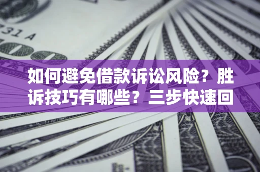 武汉如何避免借款诉讼风险？胜诉技巧有哪些？三步快速回款！