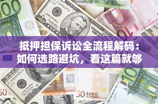 武汉抵押担保诉讼全流程解码：如何选路避坑，看这篇就够了